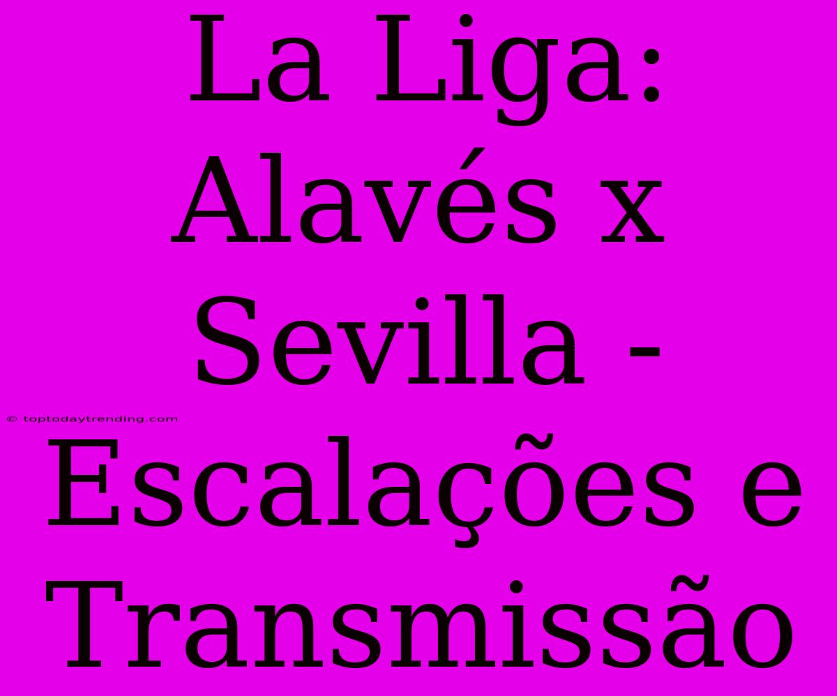 La Liga: Alavés X Sevilla - Escalações E Transmissão