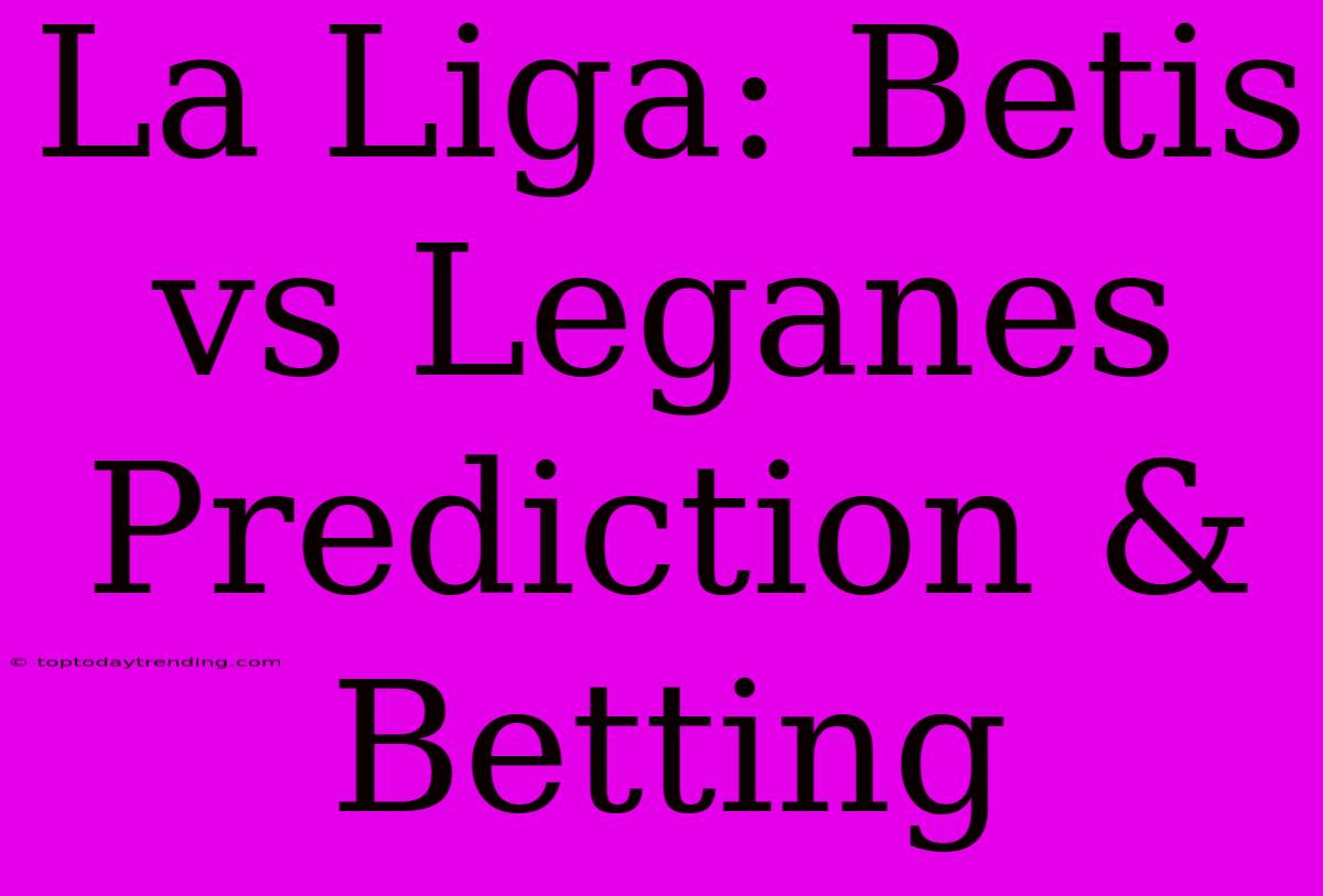 La Liga: Betis Vs Leganes Prediction & Betting