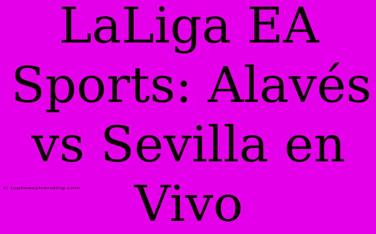 LaLiga EA Sports: Alavés Vs Sevilla En Vivo