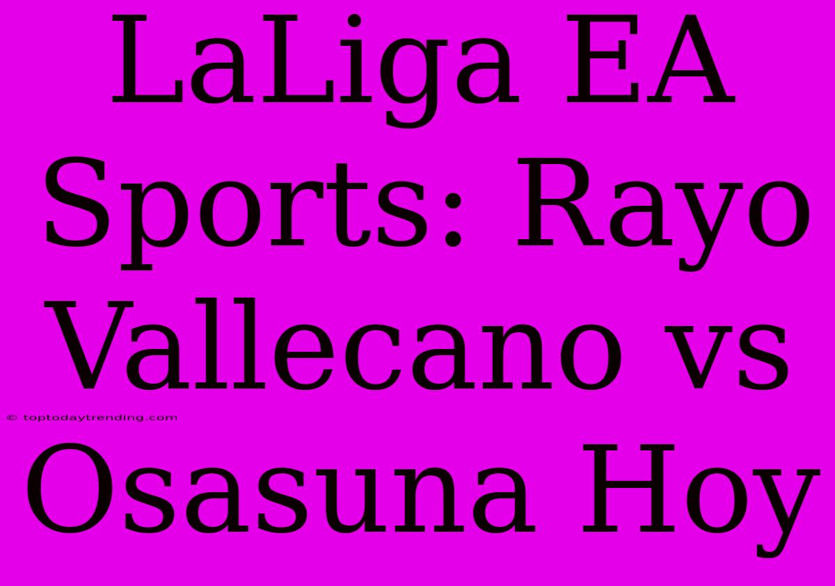 LaLiga EA Sports: Rayo Vallecano Vs Osasuna Hoy