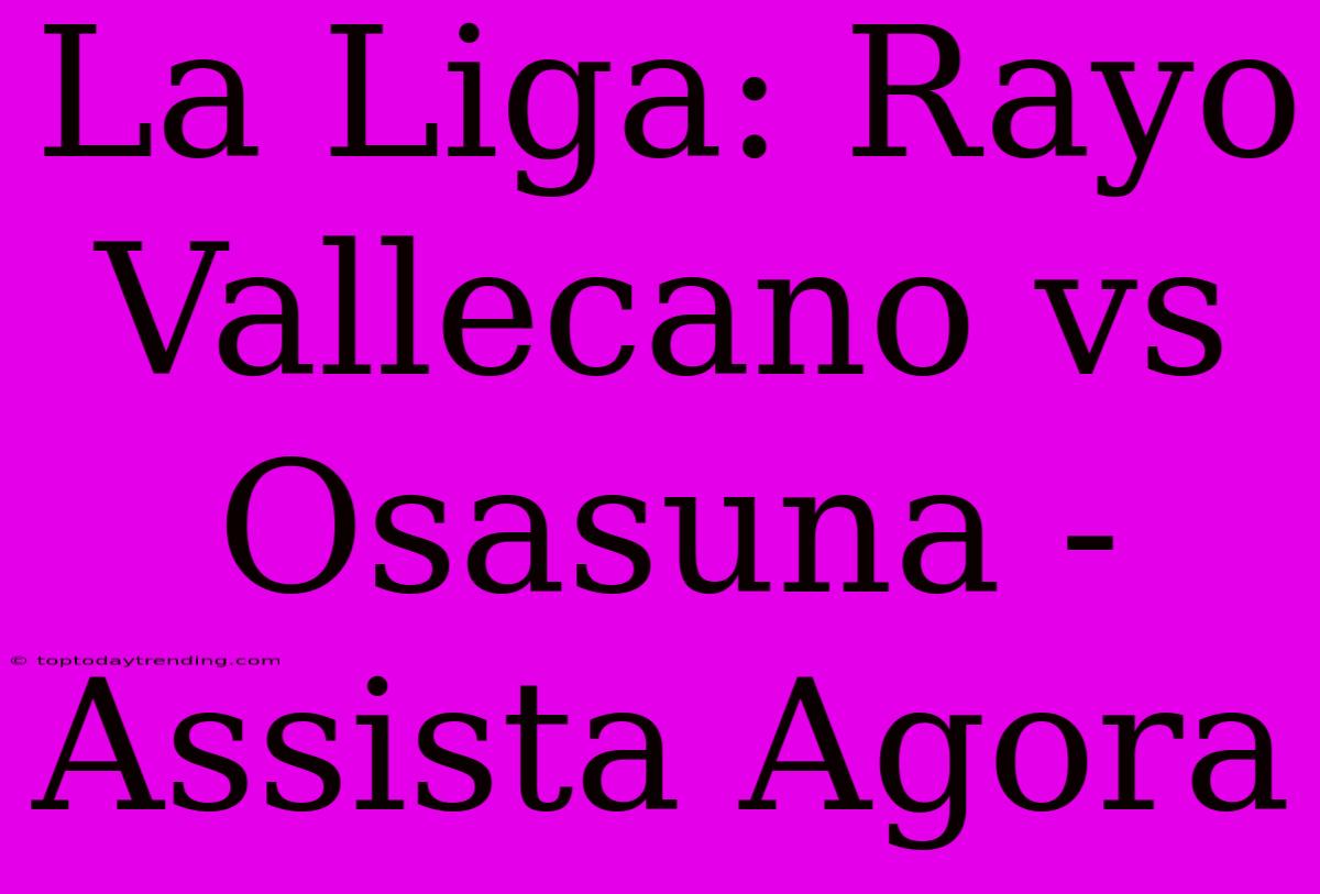 La Liga: Rayo Vallecano Vs Osasuna - Assista Agora