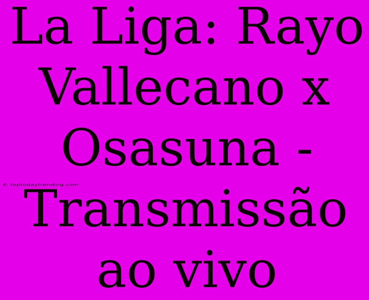 La Liga: Rayo Vallecano X Osasuna - Transmissão Ao Vivo