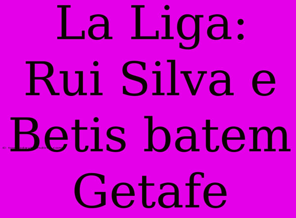 La Liga: Rui Silva E Betis Batem Getafe