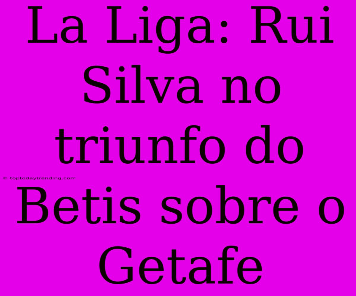 La Liga: Rui Silva No Triunfo Do Betis Sobre O Getafe