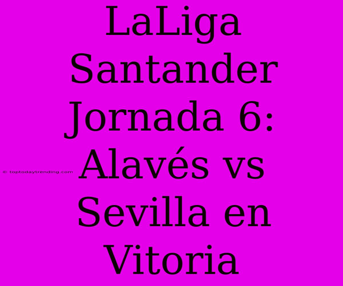 LaLiga Santander Jornada 6: Alavés Vs Sevilla En Vitoria