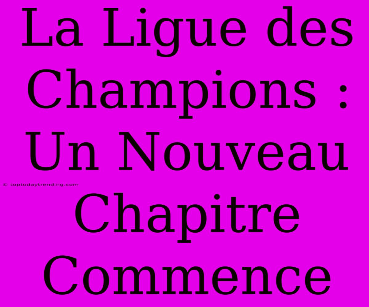 La Ligue Des Champions : Un Nouveau Chapitre Commence