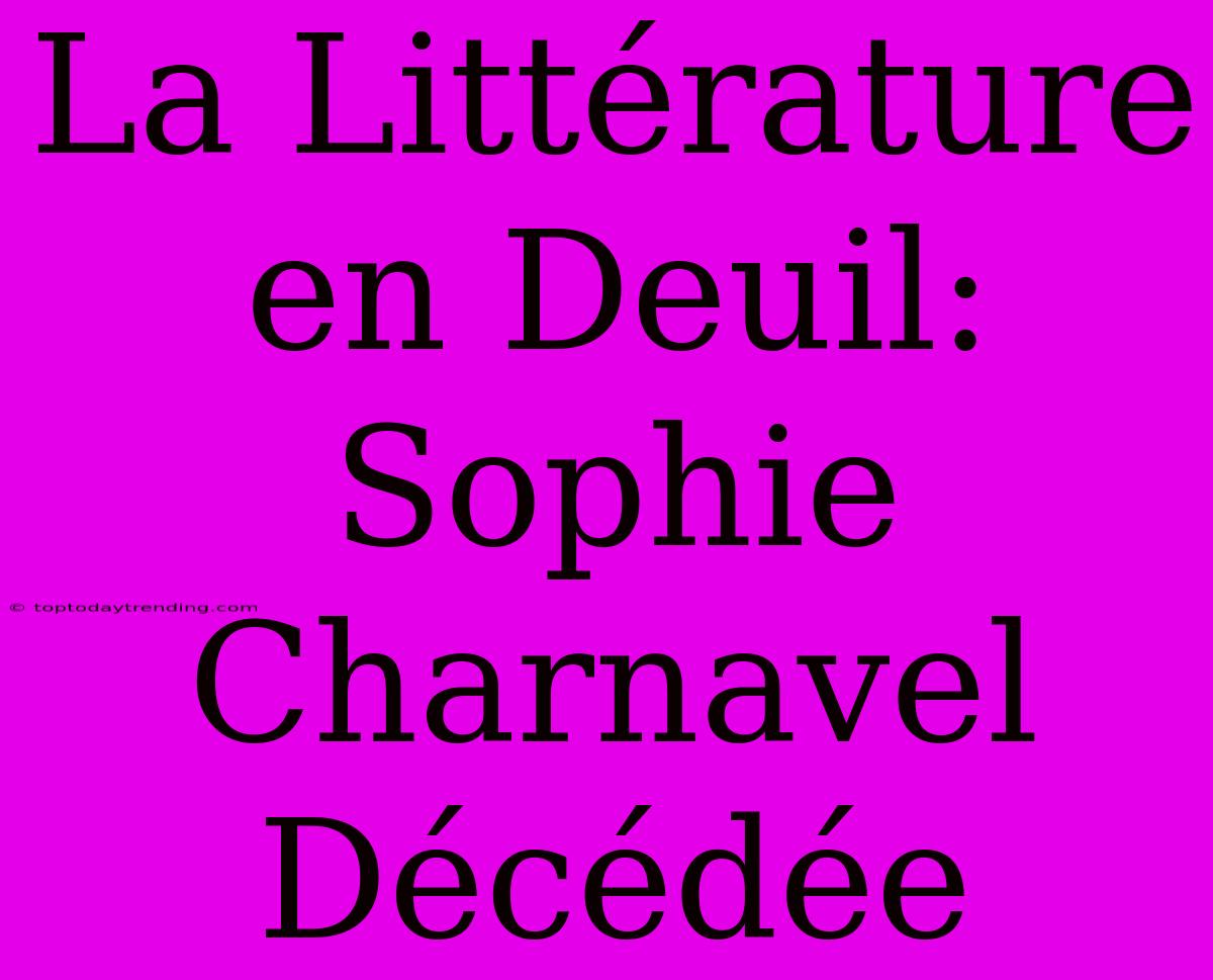 La Littérature En Deuil: Sophie Charnavel Décédée