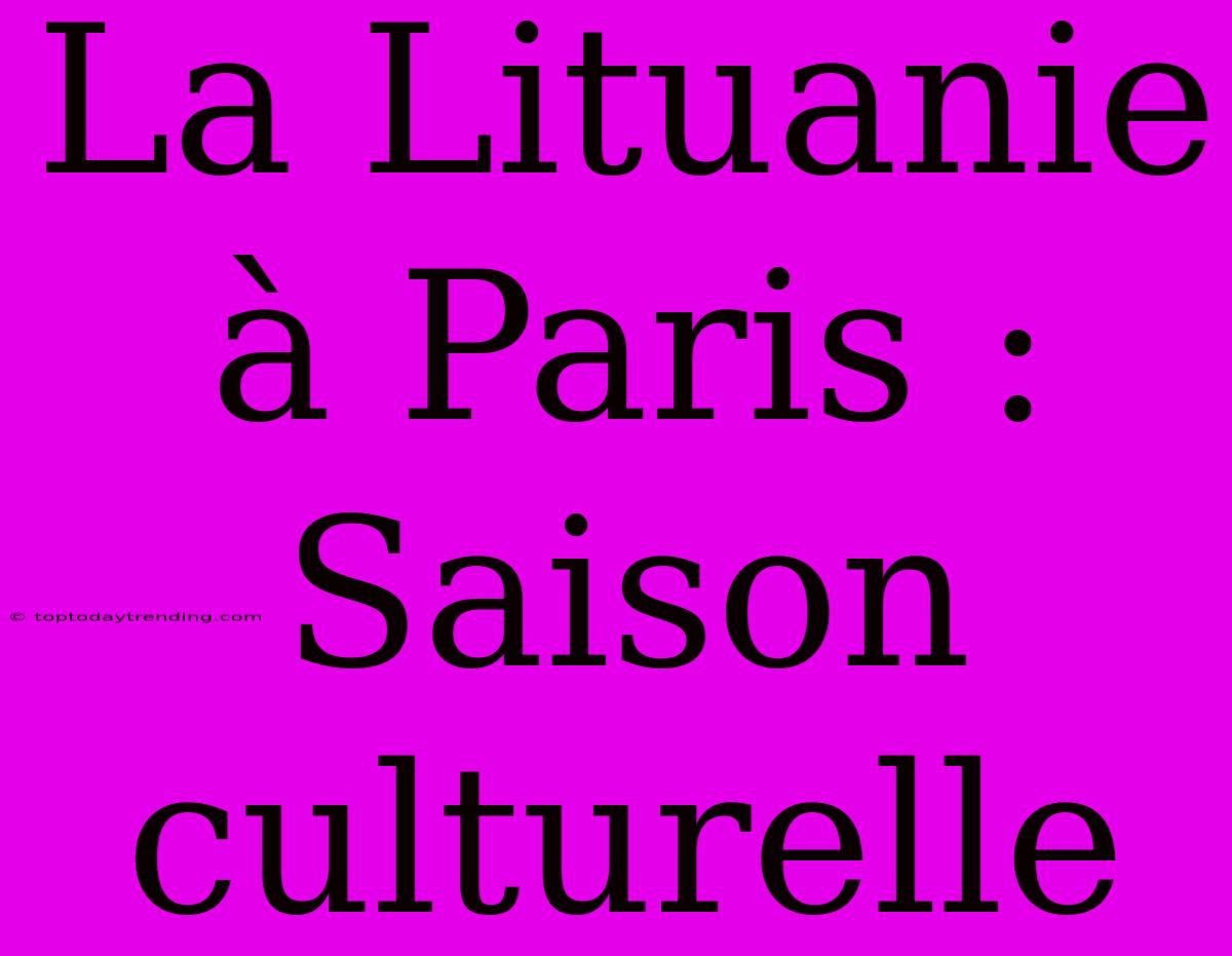 La Lituanie À Paris : Saison Culturelle