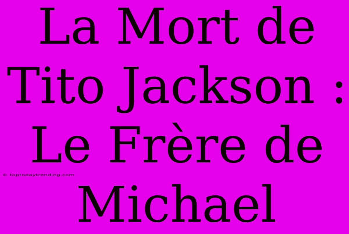 La Mort De Tito Jackson : Le Frère De Michael