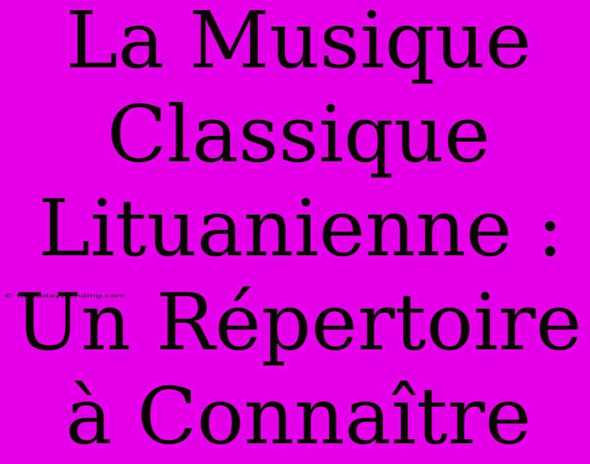 La Musique Classique Lituanienne : Un Répertoire À Connaître