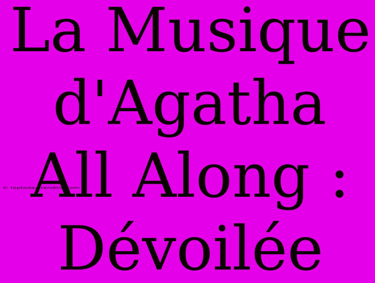 La Musique D'Agatha All Along : Dévoilée