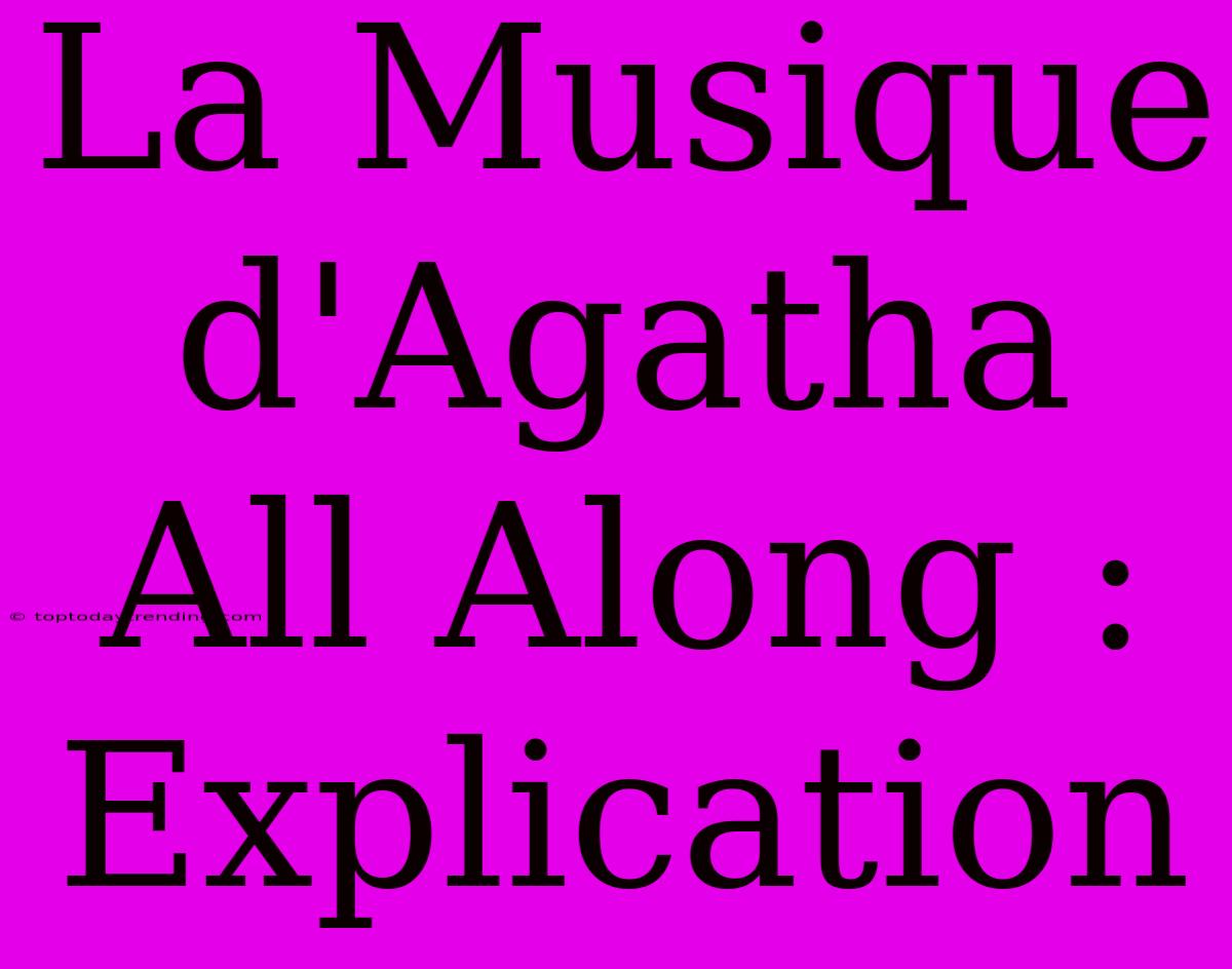 La Musique D'Agatha All Along : Explication