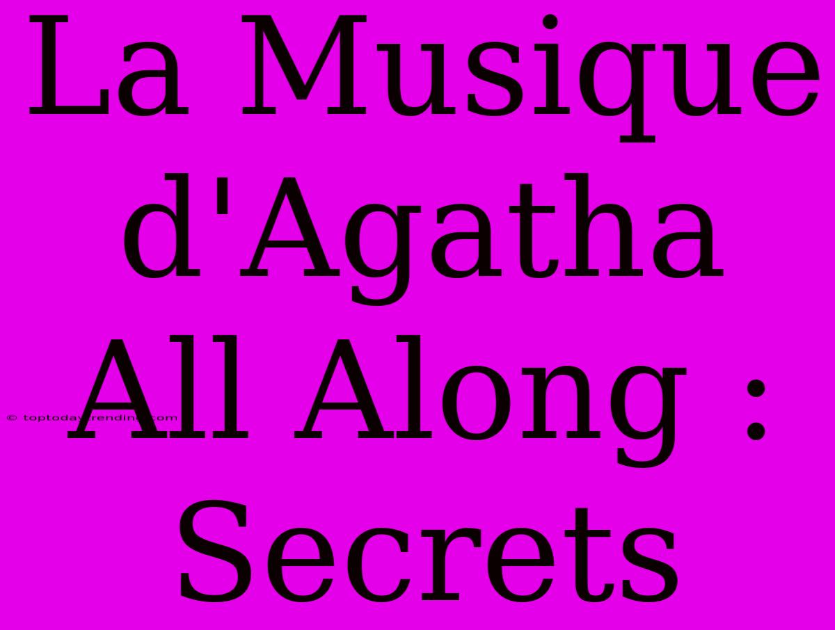 La Musique D'Agatha All Along : Secrets