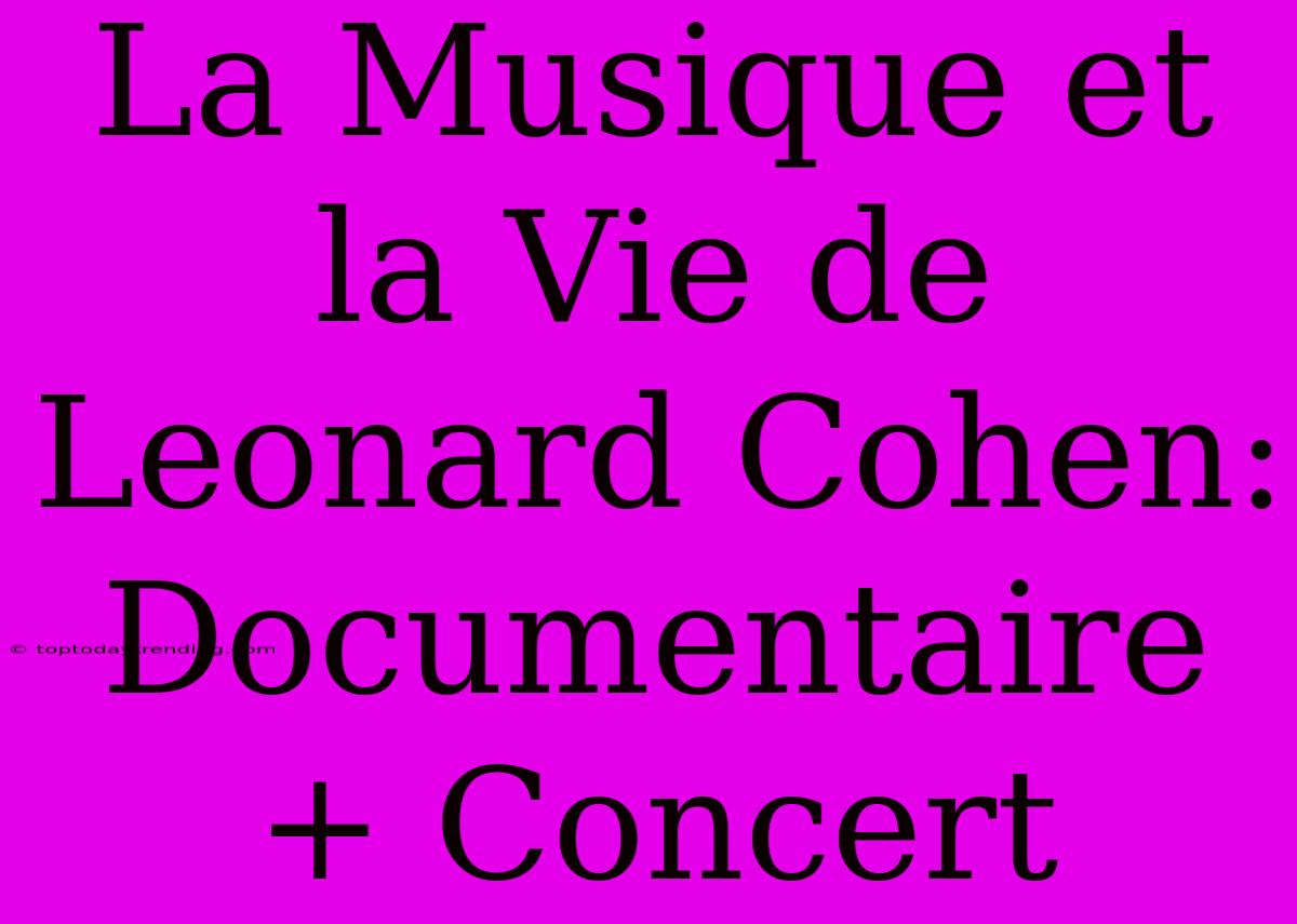 La Musique Et La Vie De Leonard Cohen: Documentaire + Concert