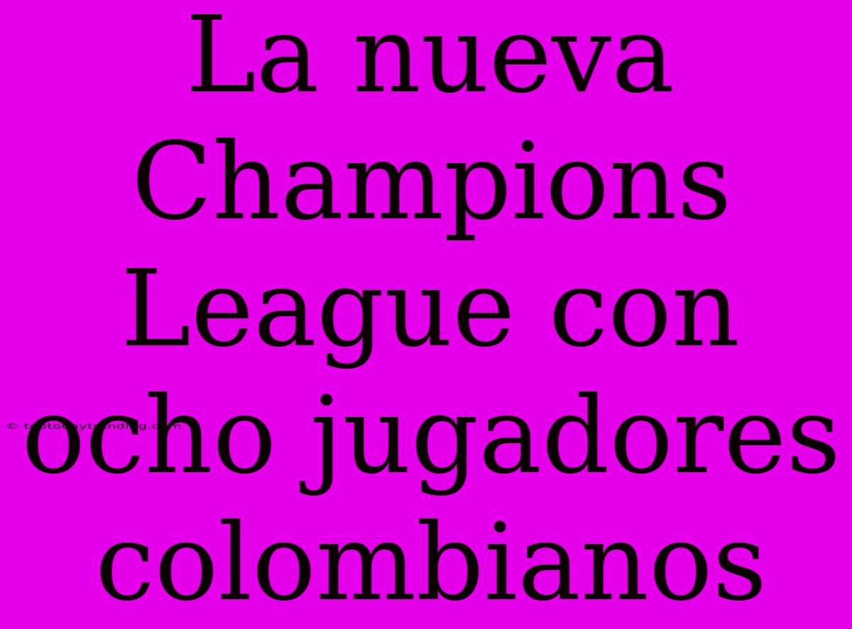 La Nueva Champions League Con Ocho Jugadores Colombianos