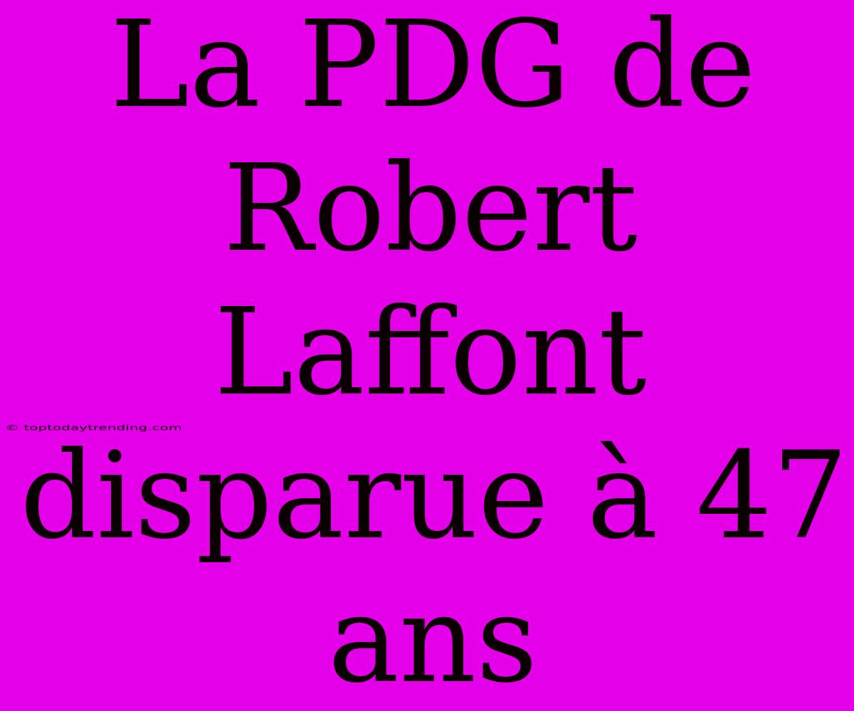 La PDG De Robert Laffont Disparue À 47 Ans