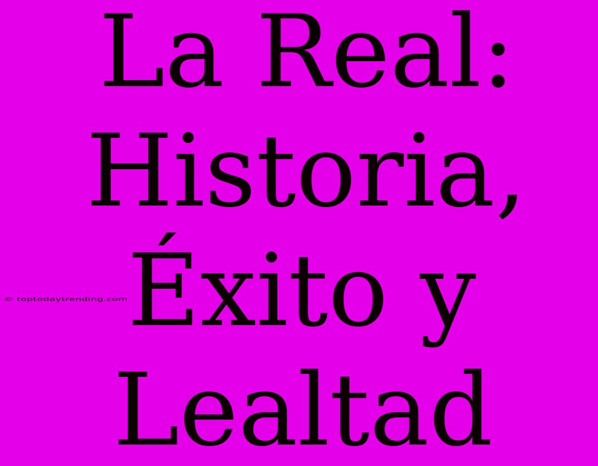 La Real: Historia, Éxito Y Lealtad