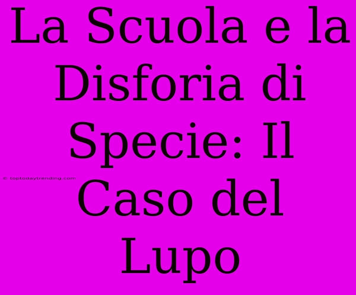 La Scuola E La Disforia Di Specie: Il Caso Del Lupo