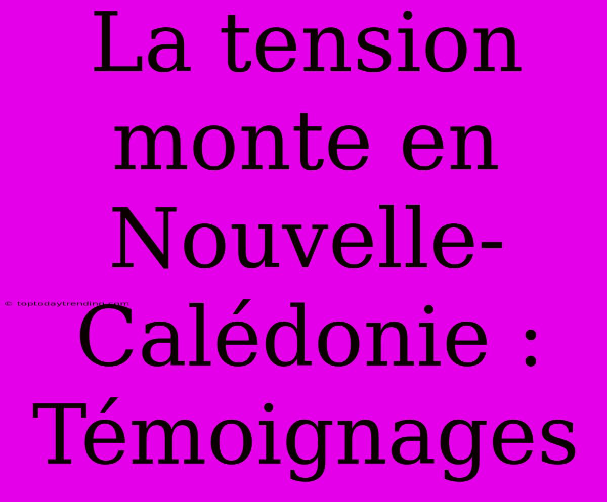 La Tension Monte En Nouvelle-Calédonie : Témoignages