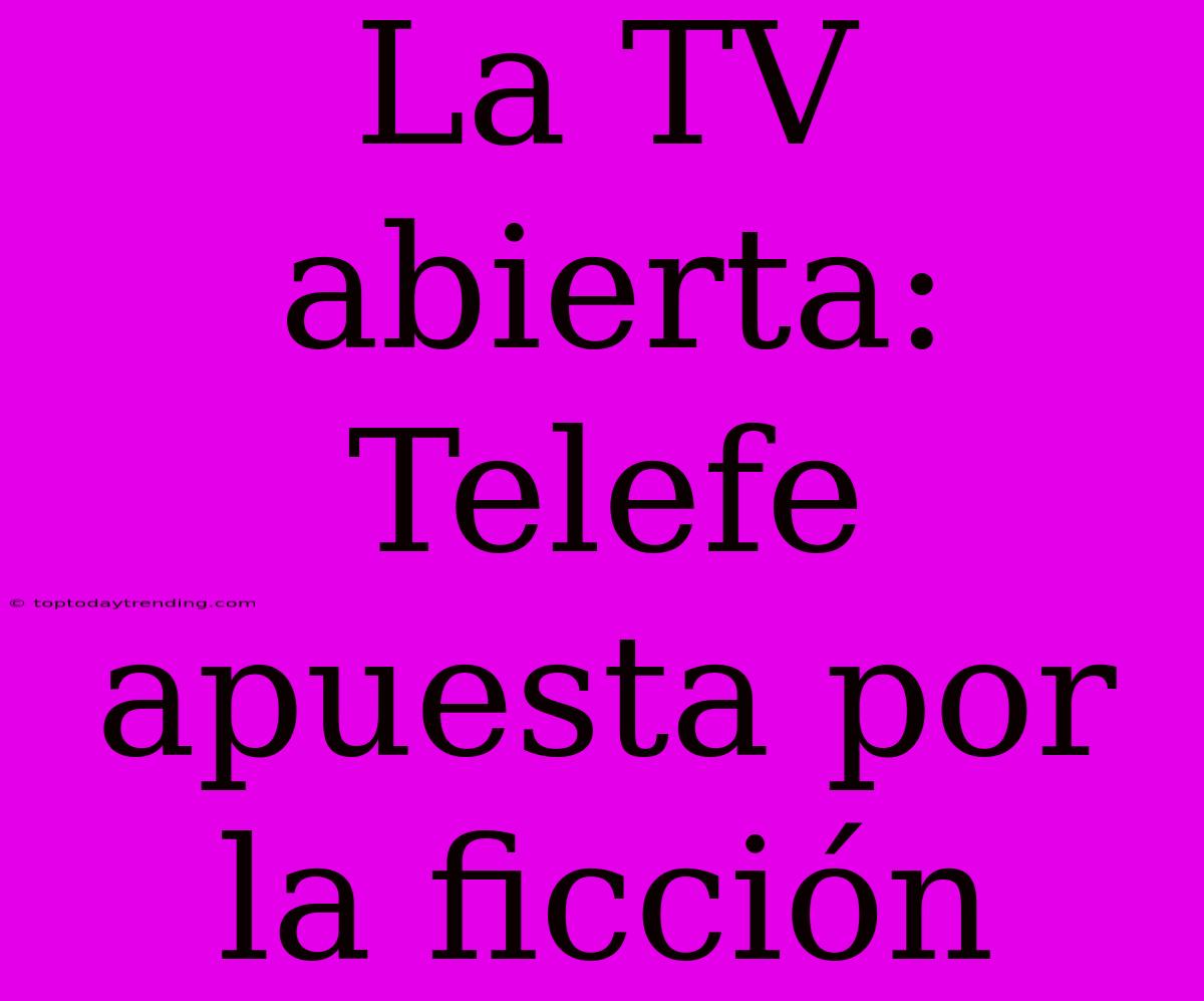 La TV Abierta: Telefe Apuesta Por La Ficción