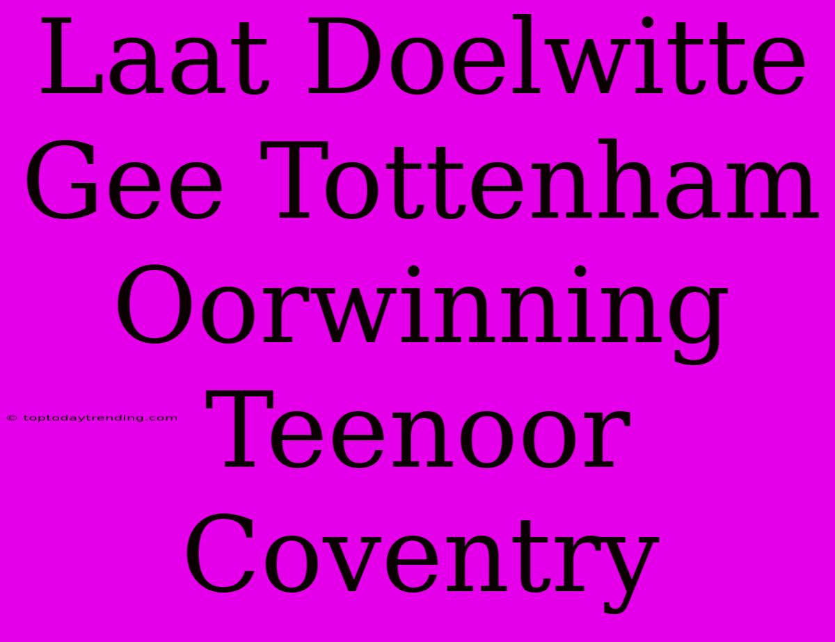 Laat Doelwitte Gee Tottenham Oorwinning Teenoor Coventry