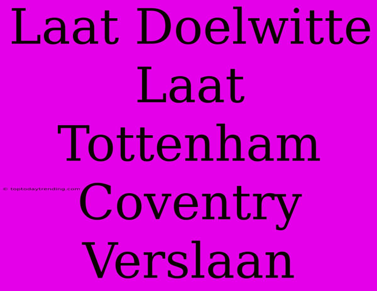 Laat Doelwitte Laat Tottenham Coventry Verslaan