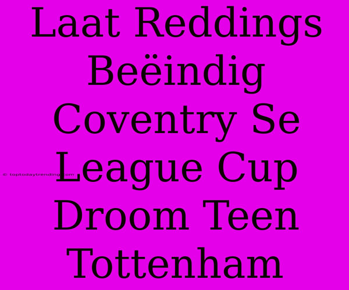 Laat Reddings Beëindig Coventry Se League Cup Droom Teen Tottenham