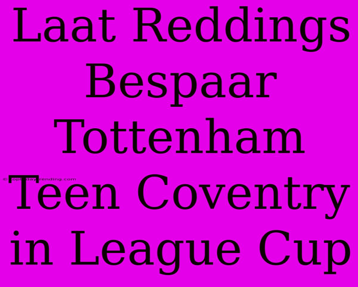 Laat Reddings Bespaar Tottenham Teen Coventry In League Cup