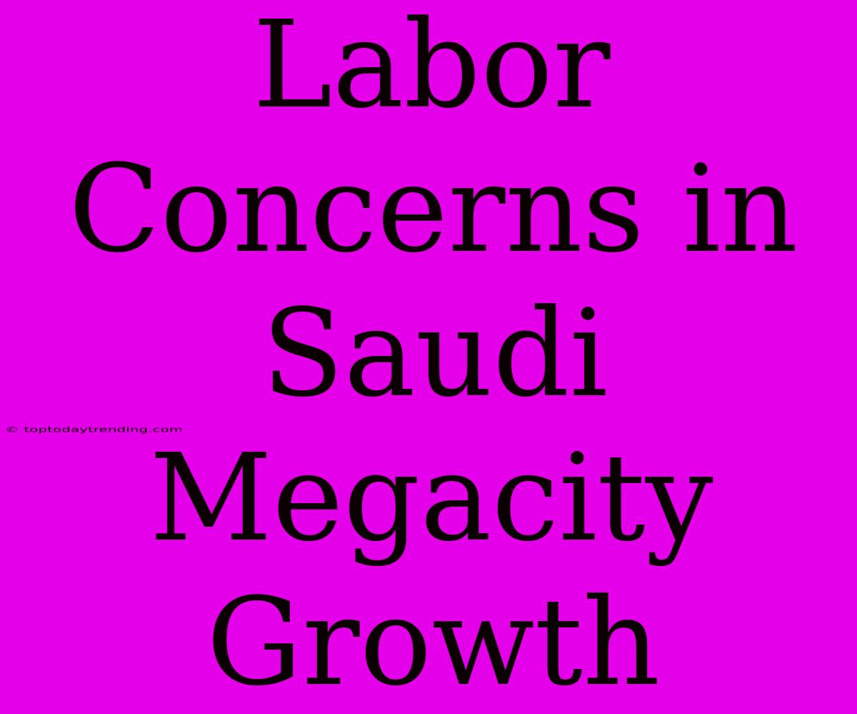 Labor Concerns In Saudi Megacity Growth