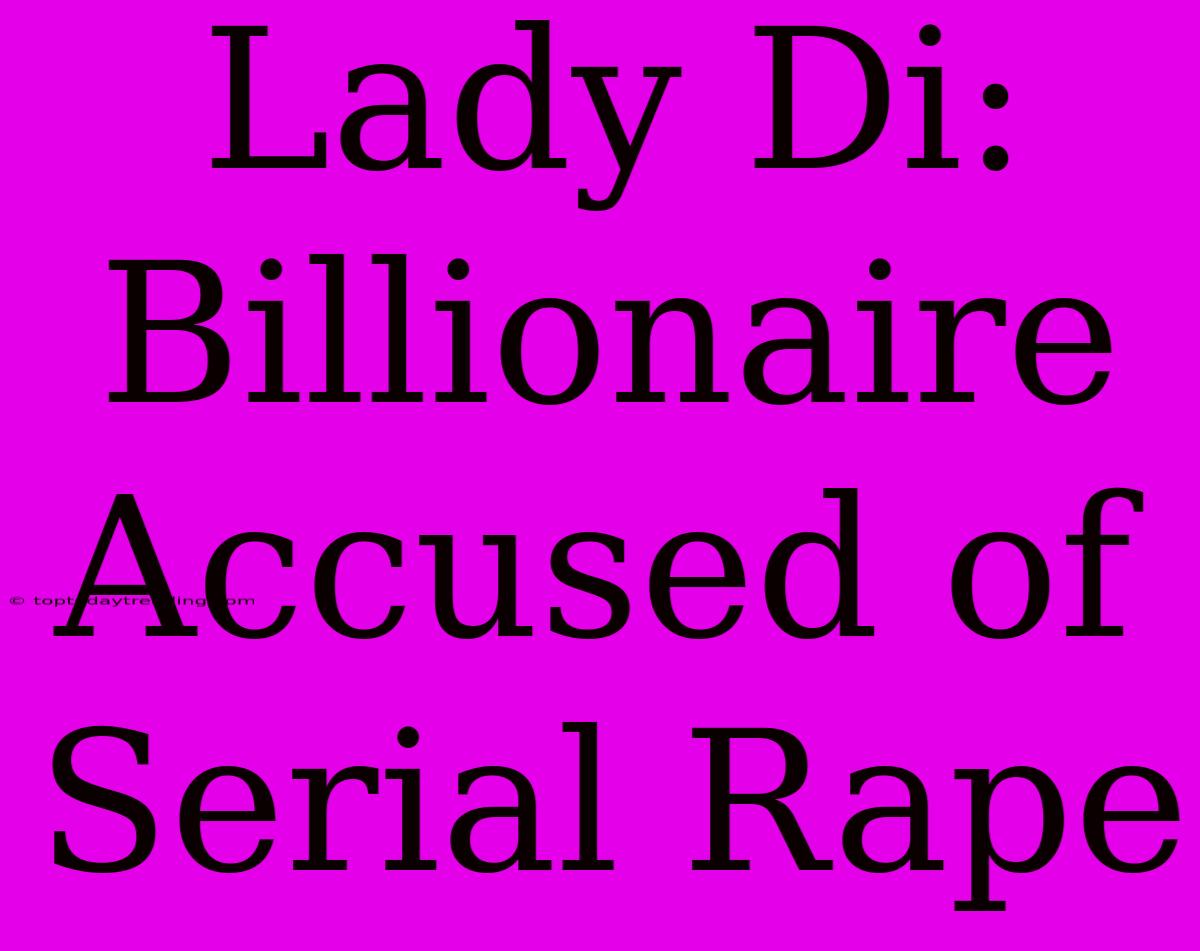 Lady Di: Billionaire Accused Of Serial Rape