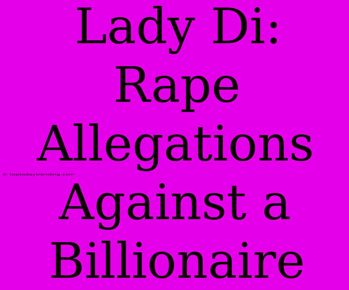 Lady Di: Rape Allegations Against A Billionaire