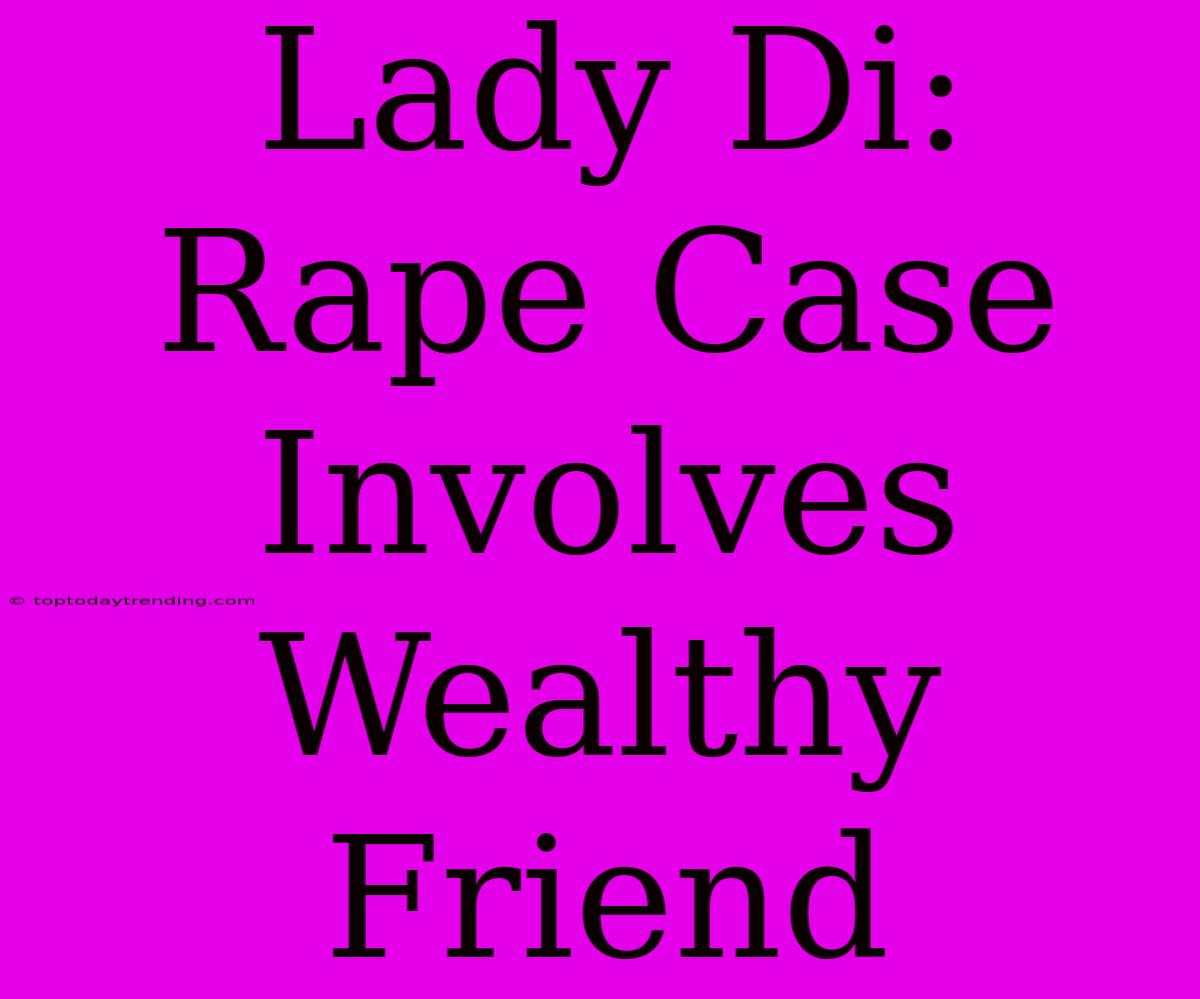 Lady Di: Rape Case Involves Wealthy Friend