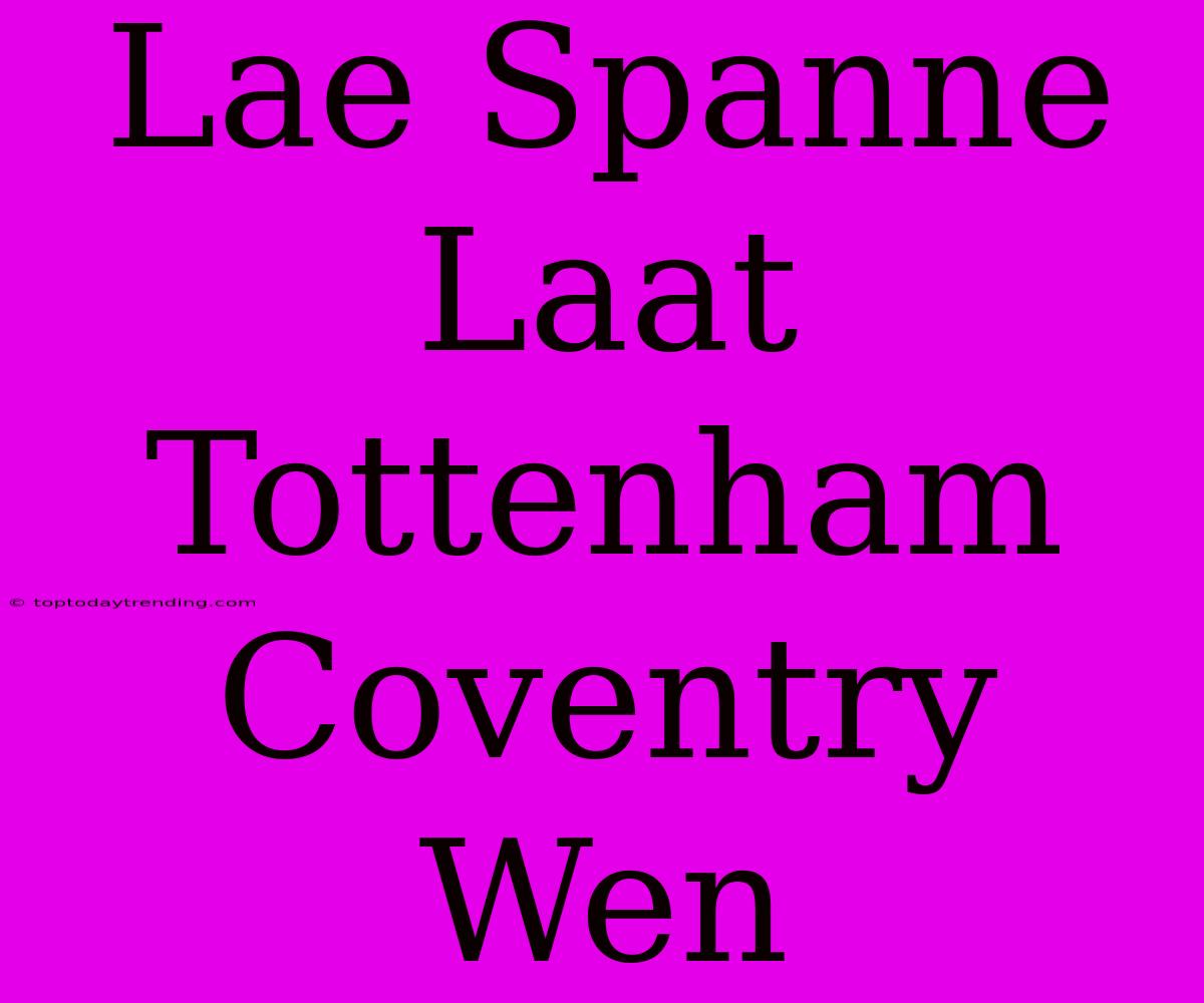 Lae Spanne Laat Tottenham Coventry Wen