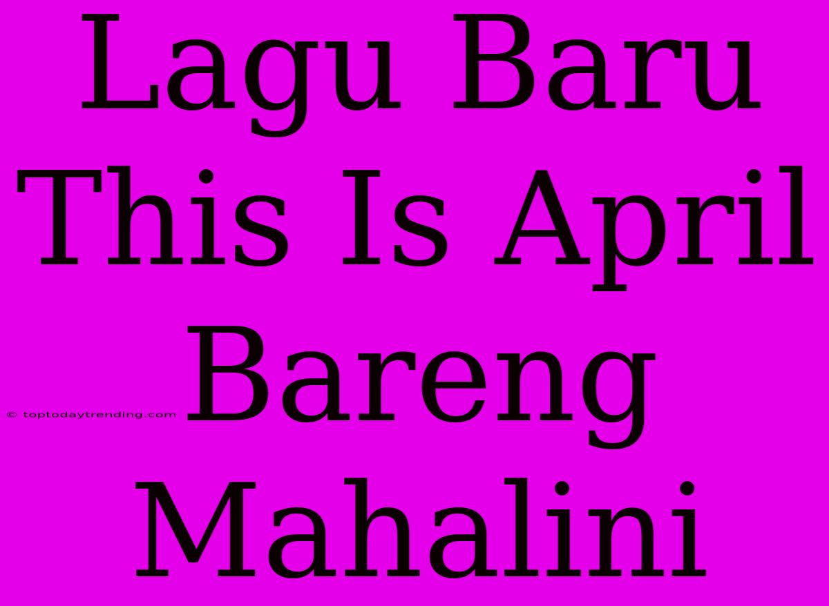 Lagu Baru This Is April Bareng Mahalini