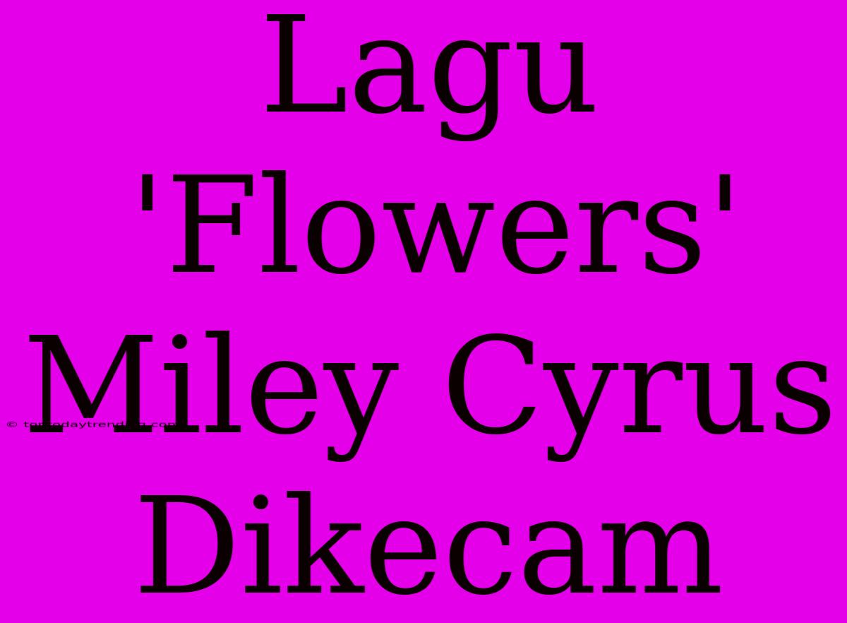 Lagu 'Flowers' Miley Cyrus Dikecam