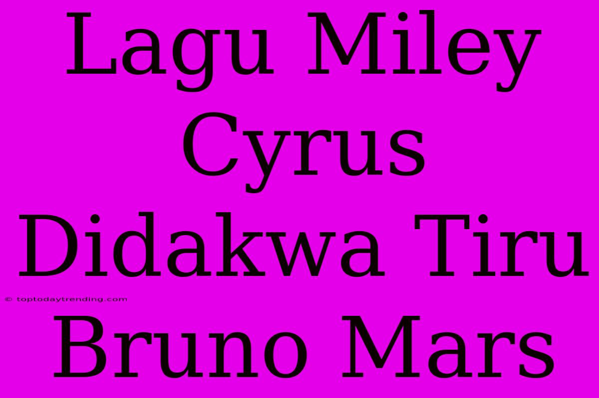 Lagu Miley Cyrus Didakwa Tiru Bruno Mars