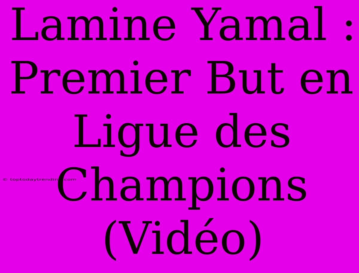 Lamine Yamal : Premier But En Ligue Des Champions (Vidéo)