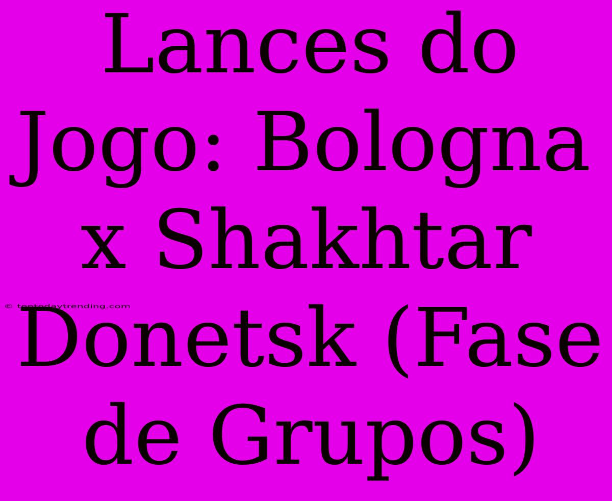 Lances Do Jogo: Bologna X Shakhtar Donetsk (Fase De Grupos)