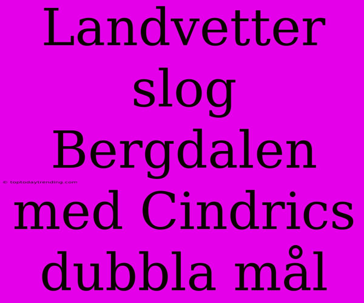 Landvetter Slog Bergdalen Med Cindrics Dubbla Mål