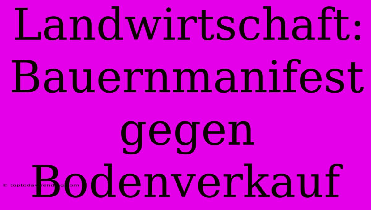 Landwirtschaft: Bauernmanifest Gegen Bodenverkauf