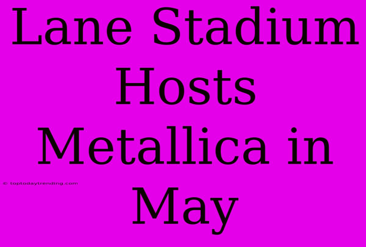 Lane Stadium Hosts Metallica In May