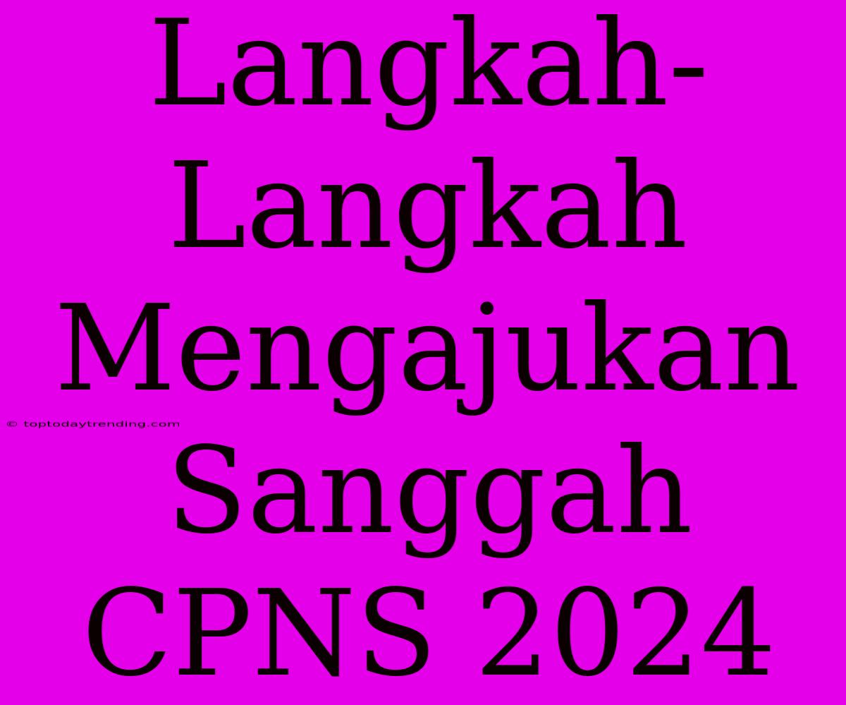 Langkah-Langkah Mengajukan Sanggah CPNS 2024