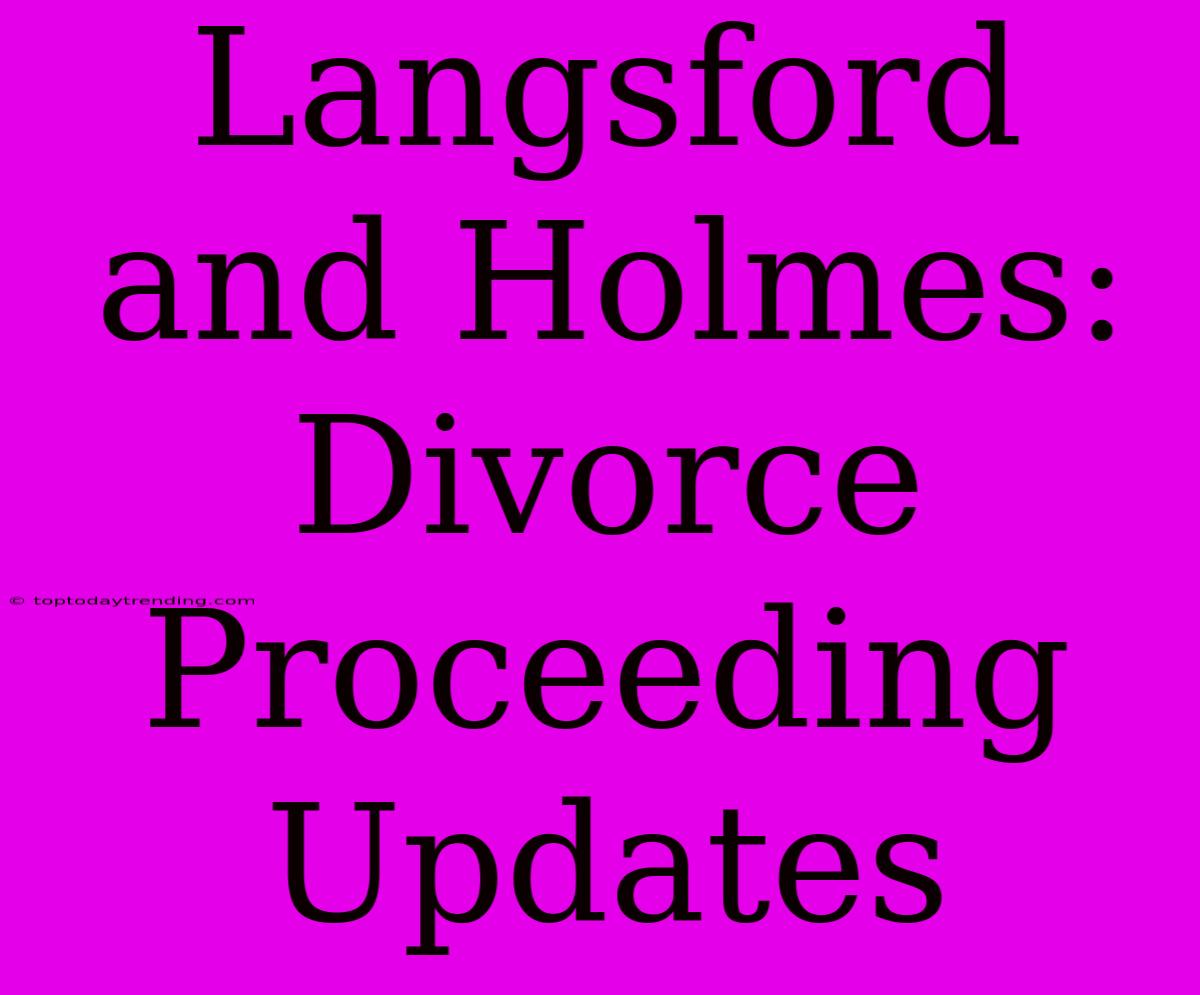 Langsford And Holmes: Divorce Proceeding Updates