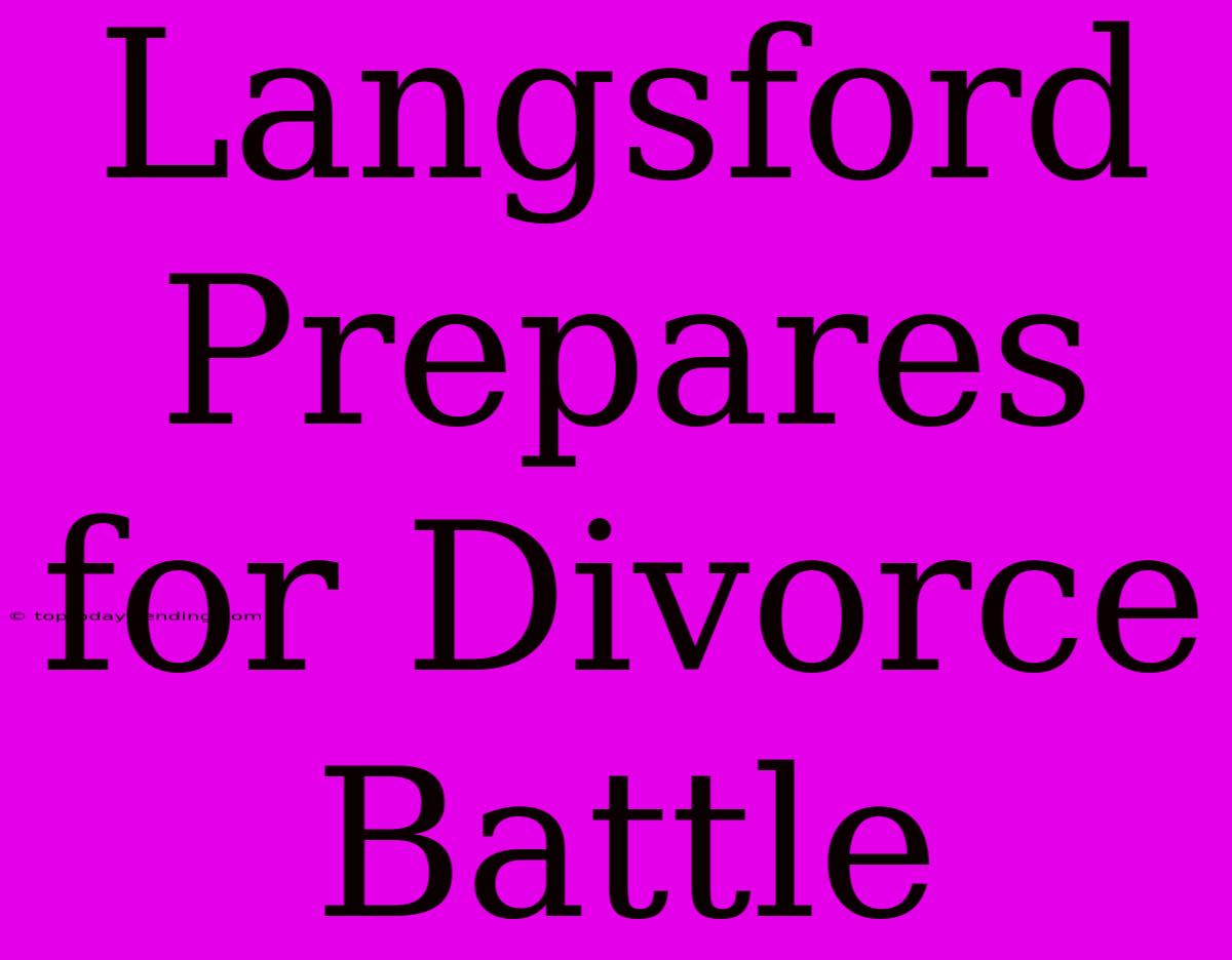 Langsford Prepares For Divorce Battle