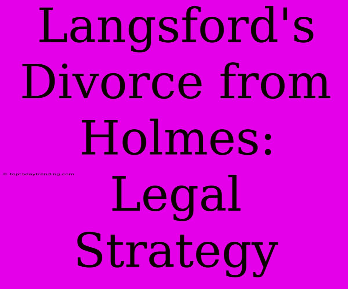 Langsford's Divorce From Holmes: Legal Strategy