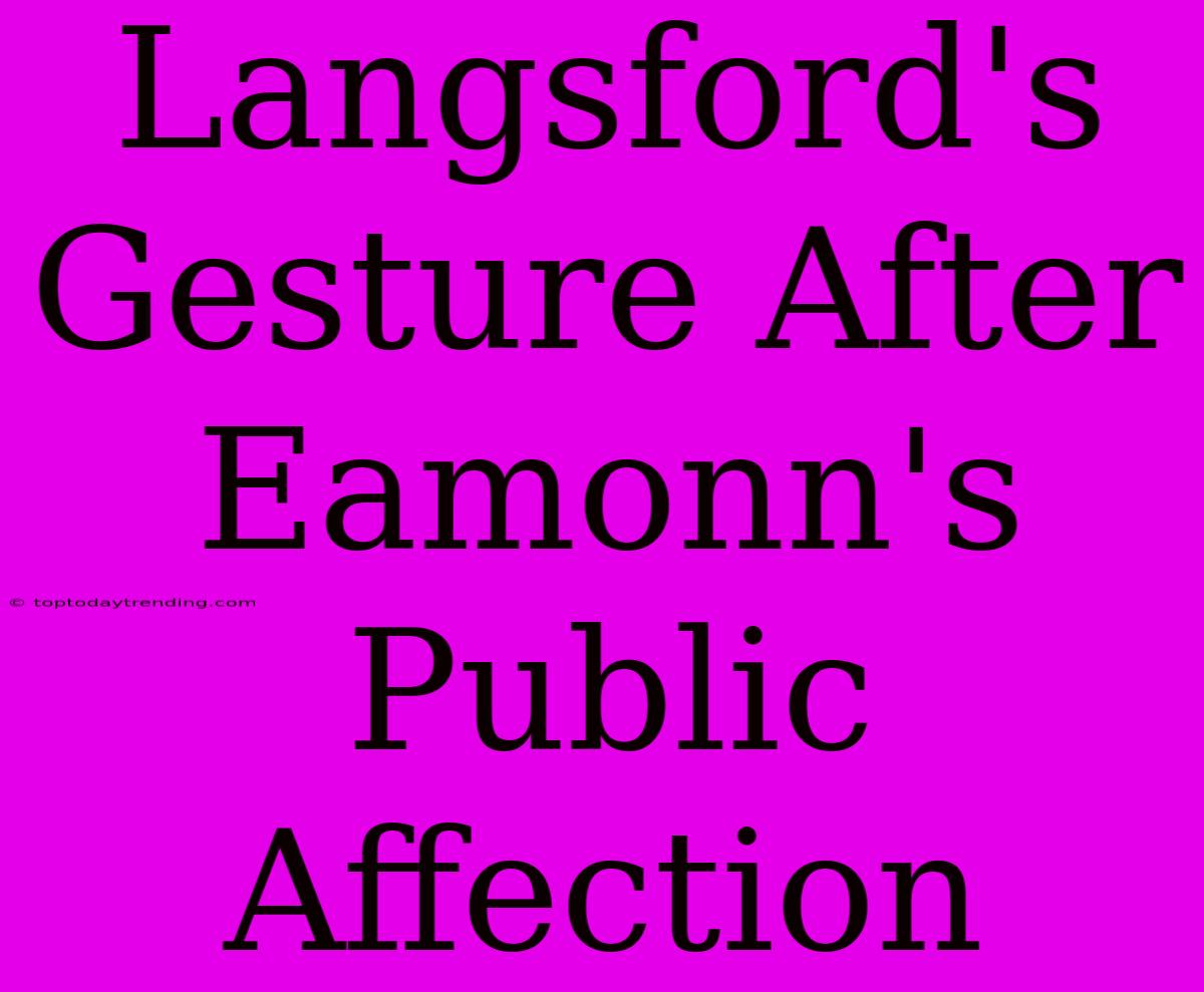 Langsford's Gesture After Eamonn's Public Affection