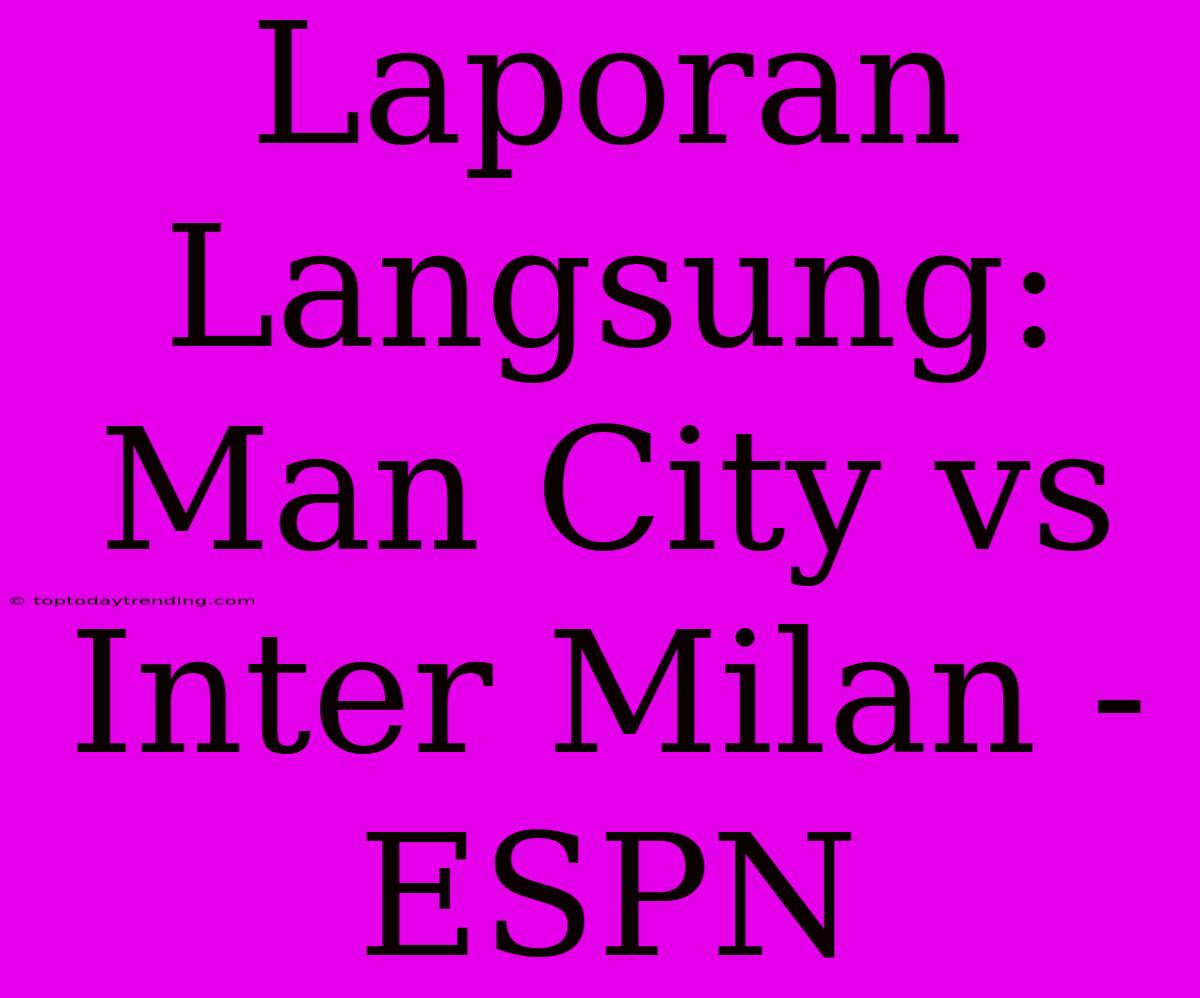 Laporan Langsung: Man City Vs Inter Milan - ESPN