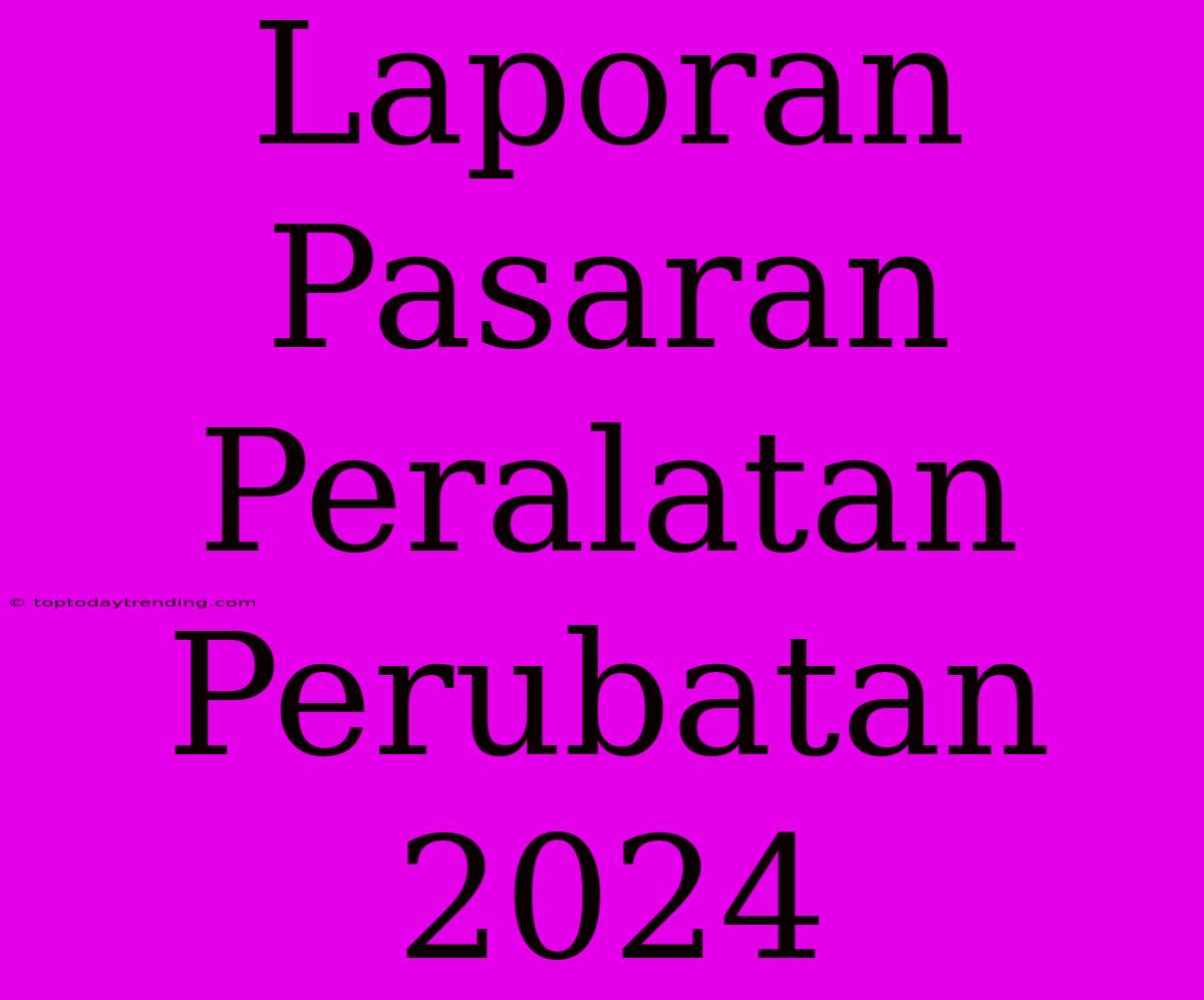 Laporan Pasaran Peralatan Perubatan 2024