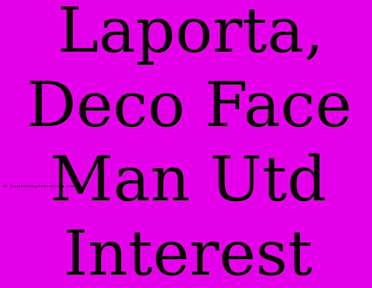 Laporta, Deco Face Man Utd Interest