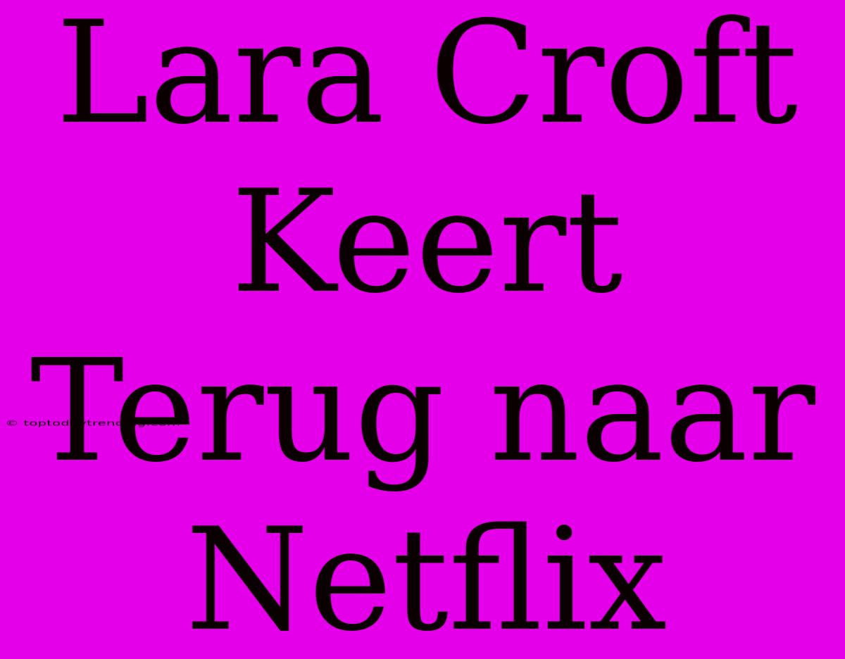 Lara Croft Keert Terug Naar Netflix